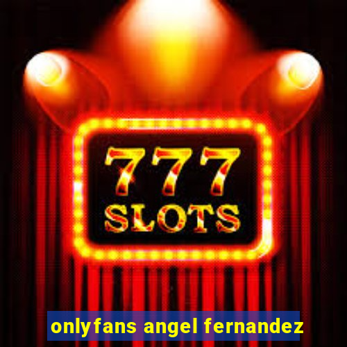 onlyfans angel fernandez
